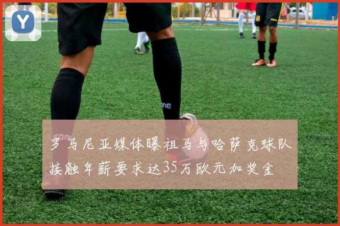 罗马尼亚媒体曝祖马与哈萨克球队接触年薪要求达35万欧元加奖金