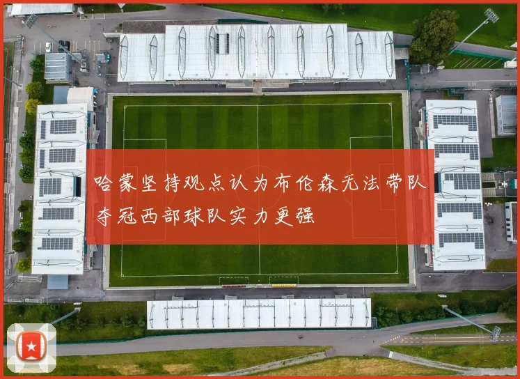 哈蒙坚持观点认为布伦森无法带队夺冠西部球队实力更强