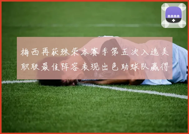 梅西再获殊荣本赛季第五次入选美职联最佳阵容表现出色助球队赢得胜利